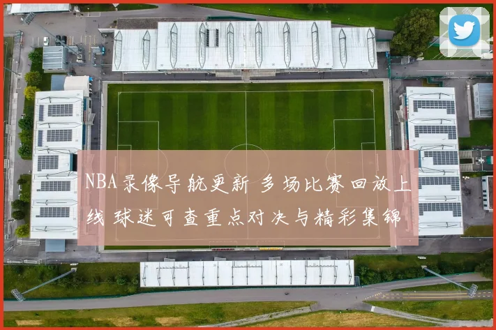 NBA录像导航更新 多场比赛回放上线 球迷可查重点对决与精彩集锦