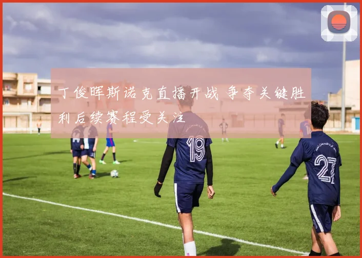 丁俊晖斯诺克直播开战 争夺关键胜利后续赛程受关注